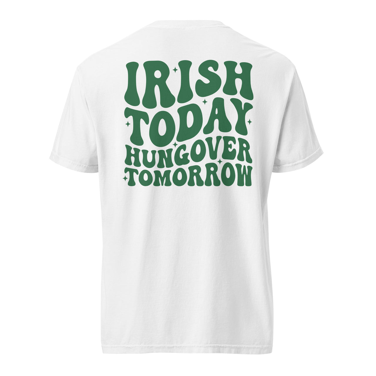 Irish today hungover tomorrow Heavy T